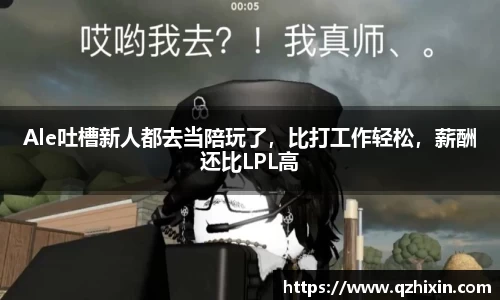 Ale吐槽新人都去当陪玩了，比打工作轻松，薪酬还比LPL高