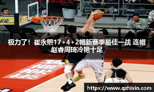 极力了！崔永熙17+4+2帽新赛季最佳一战 连帽赵睿周琦冷艳十足